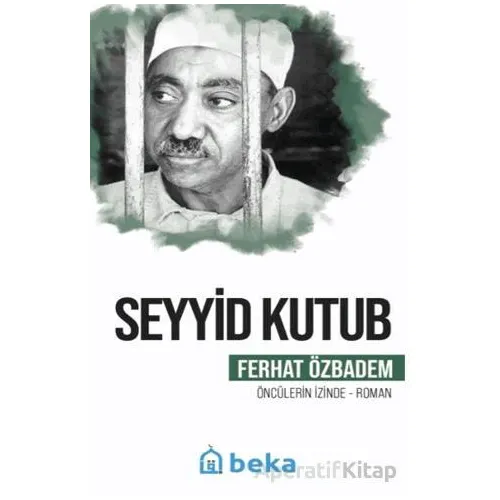 Seyyid Kutub Öncülerin İzinde - Ferhat Özbadem - Beka Yayınları