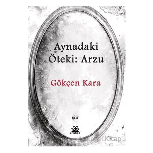 Aynadaki Öteki: Arzu - Gökçen Kara - Artshop Yayıncılık