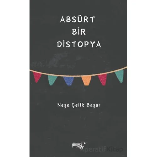 Absürt Bir Distopya - Neşe Çelik Başar - Sınırsız Kitap