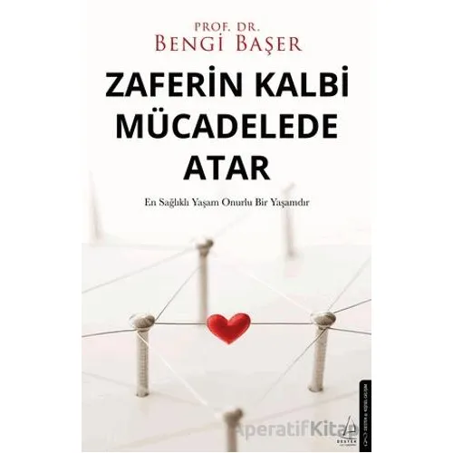 Zaferin Kalbi Mücadelede Atar - Bengi Başer - Destek Yayınları