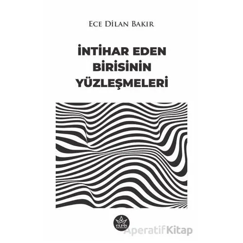 İntihar Eden Birisinin Yüzleşmeleri - Ece Dilan Bakır - Elpis Yayınları