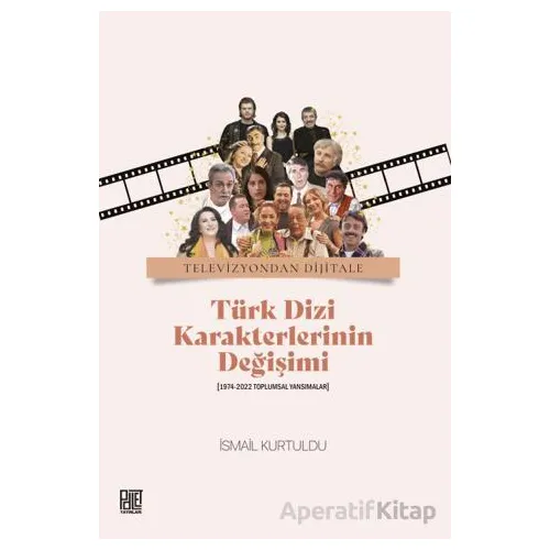 Televizyondan Dijitale Türk Dizi Karekterlerinin Değişimi - İsmail Kurtuldu - Palet Yayınları