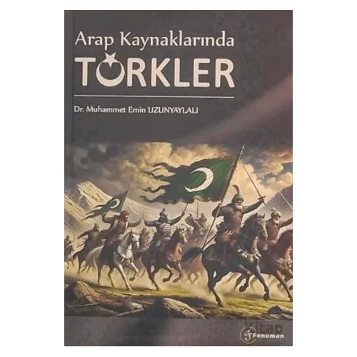 Arap Kaynaklarında Türkler - Muhammet Emin Uzunyaylalı - Fenomen Yayıncılık