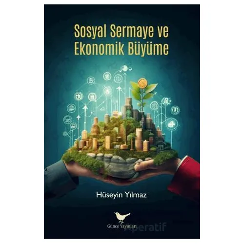 Sosyal Sermaye ve Ekonomik Büyüme - Hüseyin Yılmaz - Günce Yayınları