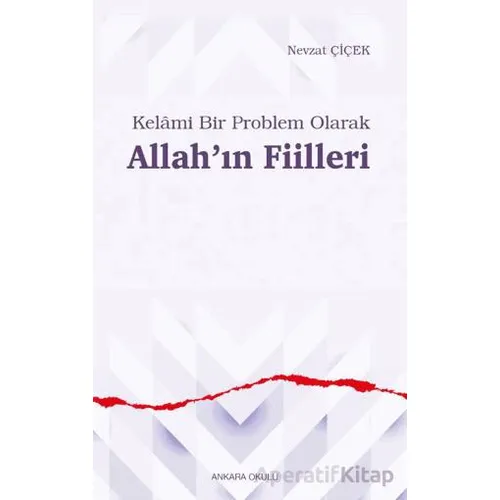 Kelâmi Bir Problem Olarak Allah’ın Fiilleri - Nevzat Çiçek - Ankara Okulu Yayınları