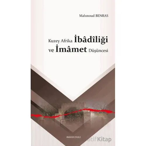 Kuzey Afrika İbâdîliği ve İmâmet Düşüncesi - Mahmoud Benras - Ankara Okulu Yayınları