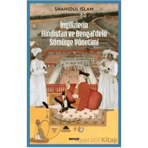 İngilizlerin Hindistan ve Bengaldeki Sömürge Yönetimi - Shahıdul İslam - Beyan Yayınları