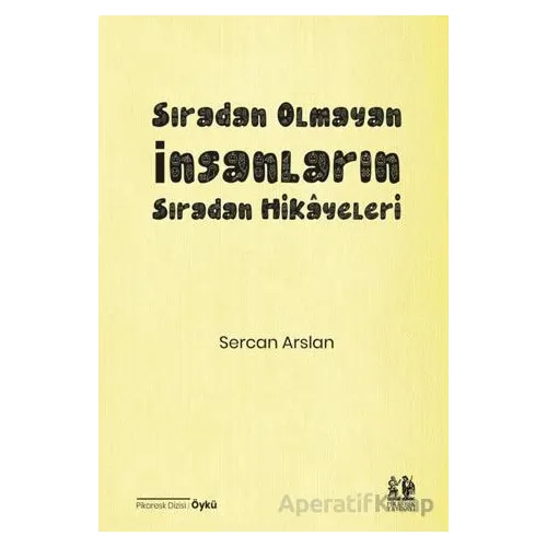 Sıradan Olmayan İnsanların Sıradan Hikâyeleri - Sercan Arslan - Pikaresk Yayınevi