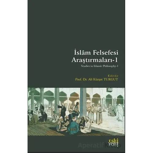 İslâm Felsefesi Araştırmaları-1 - Ali Ku¨rşat Turgut - Eski Yeni Yayınları