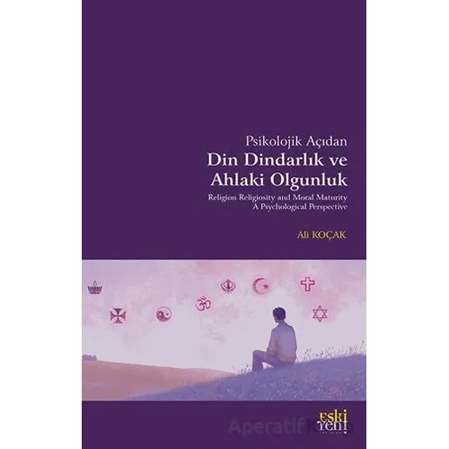 Psikolojik Açıdan Din Dindarlık ve Ahlaki Olgunluk - Ali Koçak - Eski Yeni Yayınları
