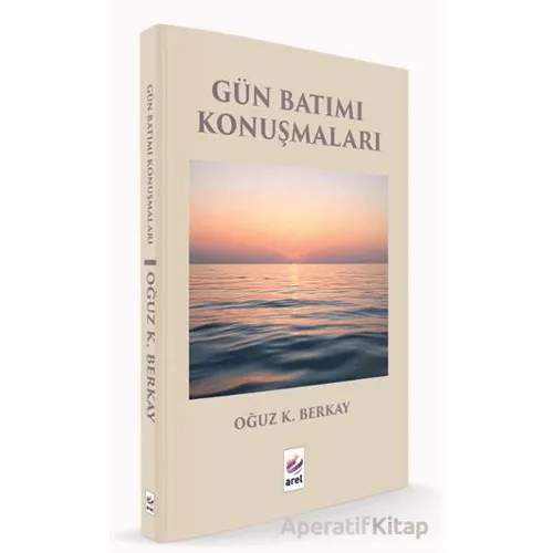 Gün Batımı Konuşmaları - Oğuz K. Berkay - Arel Kitap