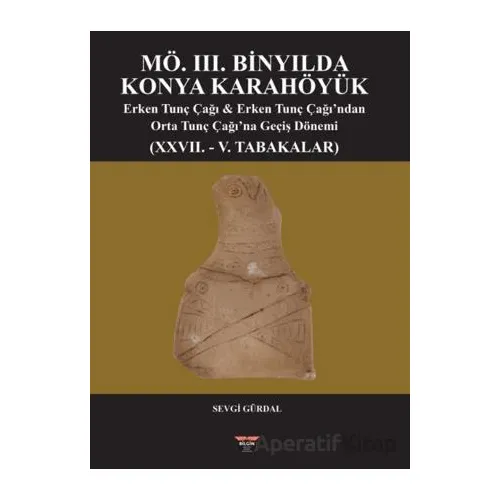 MÖ. III. Binyılda Konya Karahöyük - Sevgi Gürdal - Bilgin Kültür Sanat Yayınları