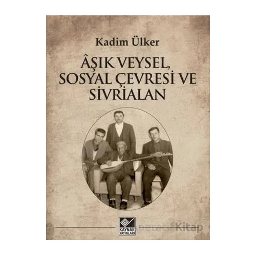 Âşık Veysel, Sosyal Çevresi ve Sivrialan - Kadim Ülker - Kaynak Yayınları