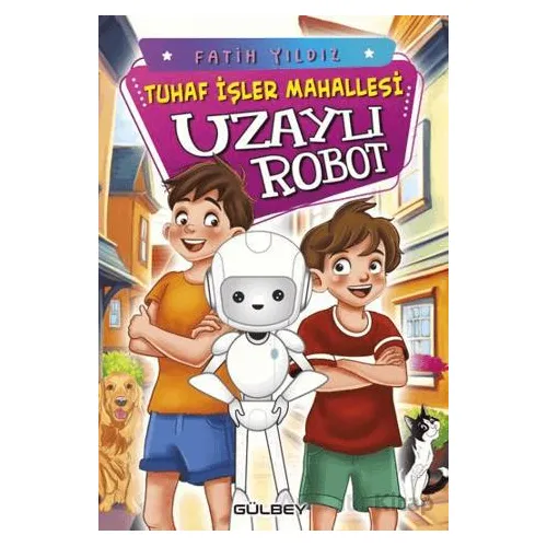 Tuhaf İşler Mahallesi Uzaylı Robot - Fatih Yıldız - Gülbey Yayınları