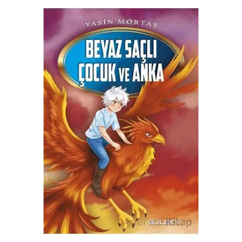 Beyaz Saçlı Çocuk ve Anka - Yasin Mortaş - Gülbey Yayınları