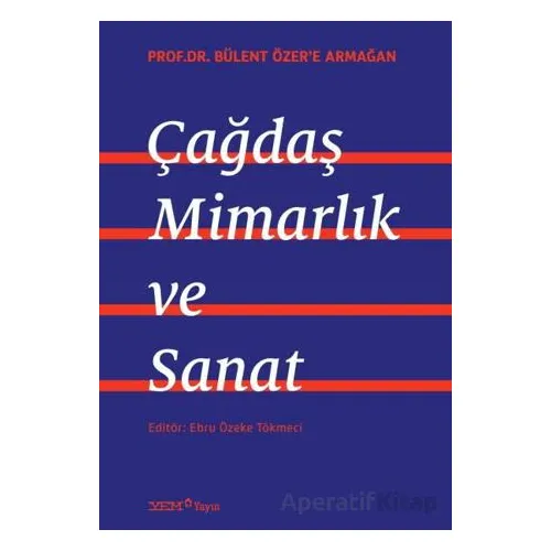 Prof. Dr. Bülent Özer’e Armağan: Çağdaş Mimarlık ve Sanat - Ebru Özeke Tökmeci - YEM Yayın