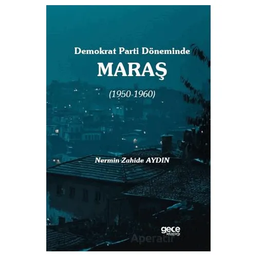 Demokrat Parti Döneminde Maraş (1950-1960) - Nermin Zahide Aydın - Gece Kitaplığı