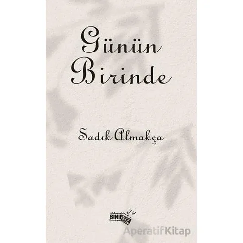 Günün Birinde - Sadık Almakça - Sınırsız Kitap
