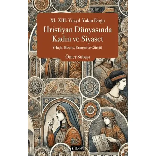 XI.-XIII. Yüzyıl  Yakın Doğu Hristiyan Dünyasında Kadın ve Siyaset (Haçlı, Bizans, Ermeni ve Gürcü)