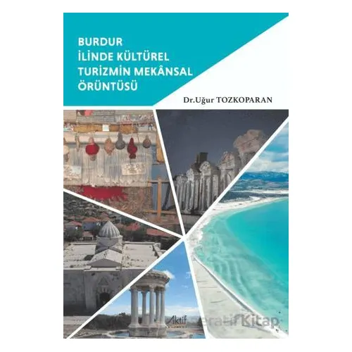 Burdur İlinde Kültürel Turizmin Mekânsal Örüntüsü - Uğur Tozkoparan - Aktif Yayınevi