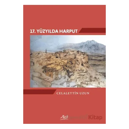 17. Yüzyılda Harput - Celalettin Uzun - Aktif Yayınevi