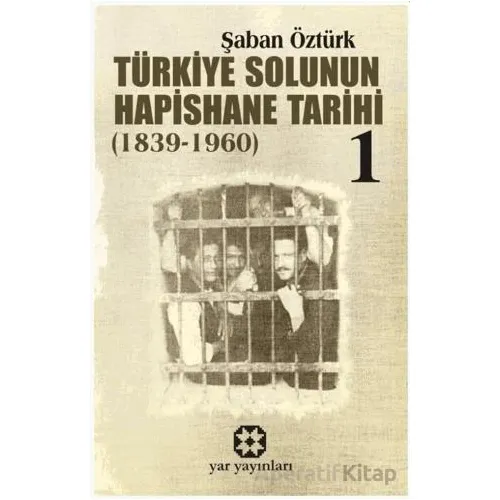 Türkiye Solunun Hapishane Tarihi 1 (1839-1960) - Şaban Öztürk - Yar Yayınları