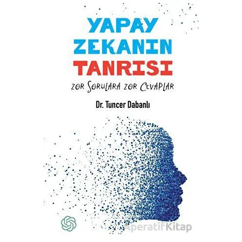 Yapay Zekanın Tanrısı - Zor Sorulara Zor Cevaplar - Tuncer Dabanlı - İskenderiye Yayınları
