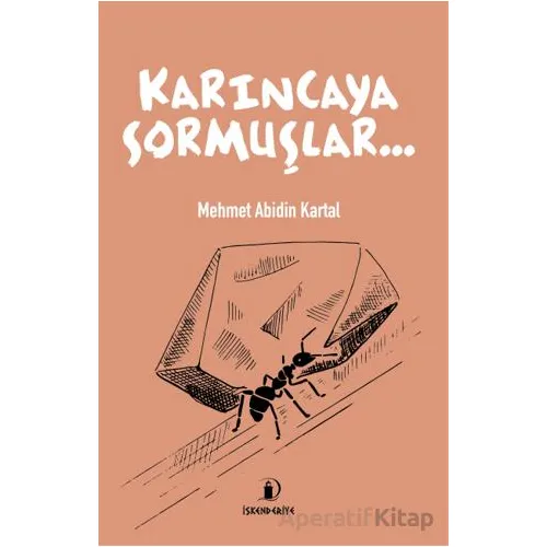 Karıncaya Sormuşlar... - Mehmet Abidin Kartal - İskenderiye Yayınları