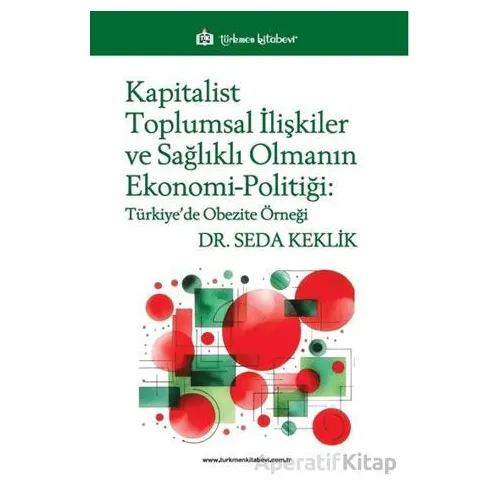 Kapitalist Toplumsal İlişkiler ve Sağlıklı Olmanın Ekonomi-Politiği - Seda Keklik - Türkmen Kitabevi