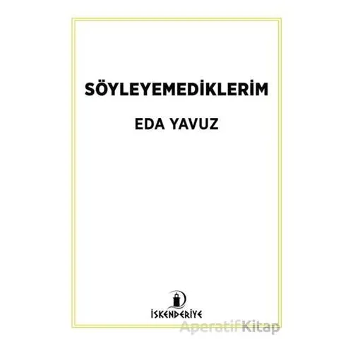 Söyleyemediklerim - Eda Yavuz - İskenderiye Yayınları