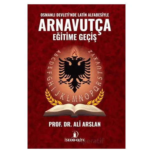 Osmanlı Devletinde Latin Alfabesiyle Arnavutça Eğitime Geçiş - Ali Arslan - İskenderiye Yayınları