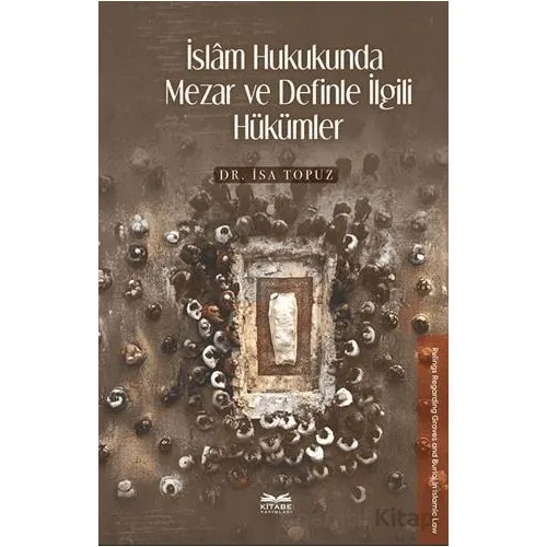 İslâm Hukukunda Mezar ve Definle İlgili Hu¨ku¨mler - İsa Topuz - Kitabe Yayınları