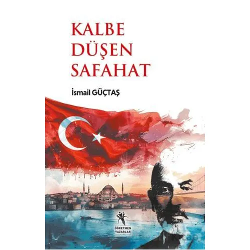 Kalbe Düşen Safahat (13+Yaş) - İsmail Güçtas - Öğretmen Yazarlar
