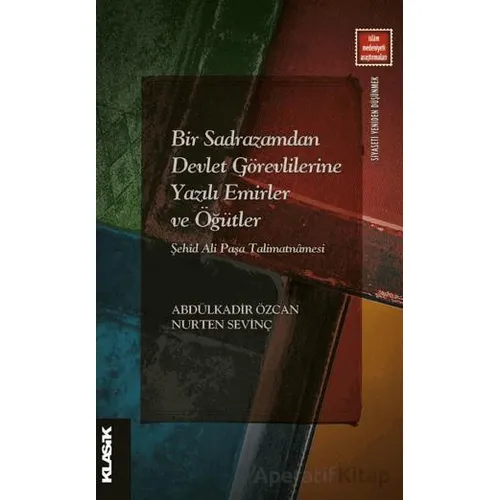 Bir Sadrazamdan Devlet Görevlilerine Yazılı Emirler ve Öğütler - Abdülkadir Özcan - Klasik Yayınları