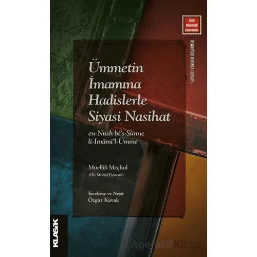 Ümmetin İmamına Hadislerle Siyasi Nasihat - Müellifi Meçhul - Klasik Yayınları