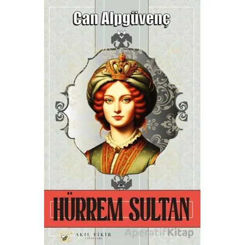 Hürrem Sultan - Can Alpgüvenç - Akıl Fikir Yayınları