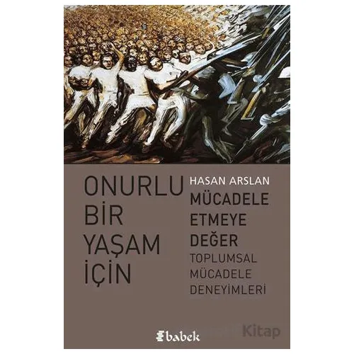 Onurlu Bir Yaşam İçin Mücadele Etmeye Değer - Hasan Arslan - Babek Yayınları