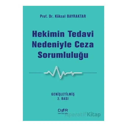 Hekimin Tedavi Nedeniyle Ceza Sorumluluğu - Köksal Bayraktar - Der Yayınları
