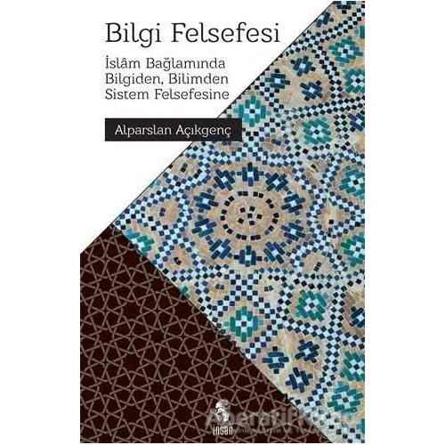 Bilgi Felsefesi - Alparslan Açıkgenç - İnsan Yayınları