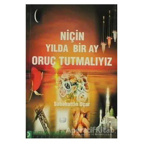 Niçin Yılda Bir Ay Oruç Tutmalıyız - Sabahattin Uçar - Kutup Yıldızı Yayınları