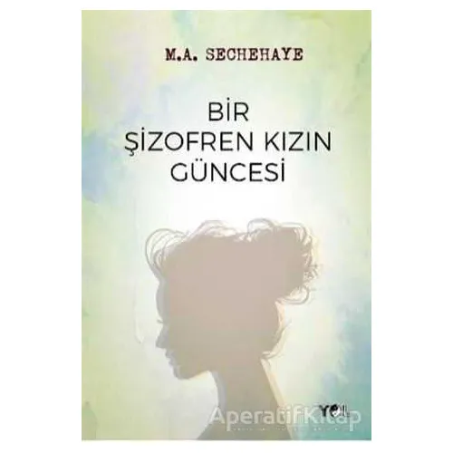 Bir Şizofren Kızın Güncesi - M. A. Sechehaye - Yol Yayınları