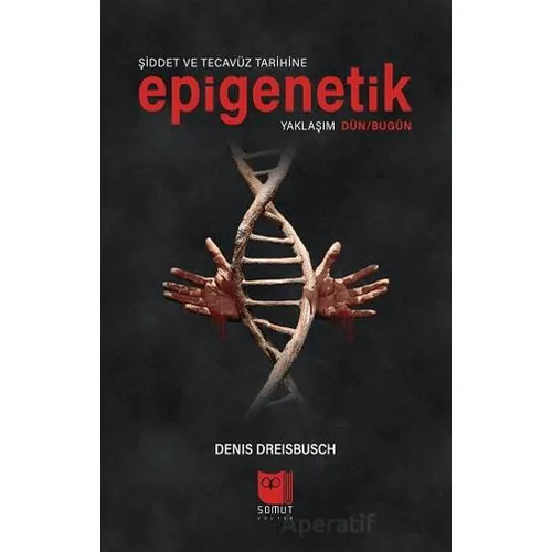 Şiddet ve Tecavüz Tarihine Epigenetik Yaklaşım Dün/Bugün - Denis Dreisbusch - Somut Yayınları