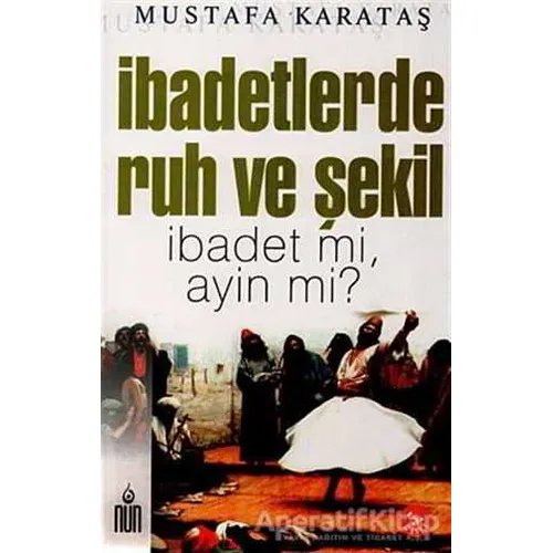 İbadetlerde Ruh ve Şekil - Mustafa Karataş - Nun Yayıncılık