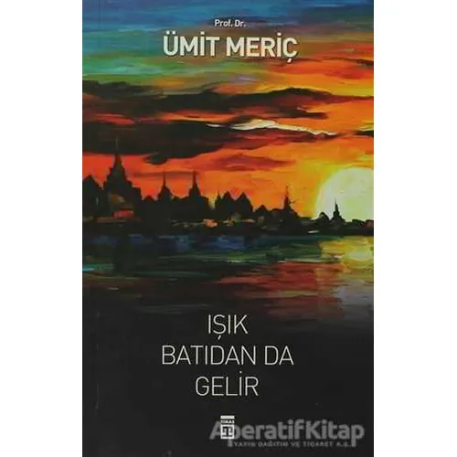 Işık Batıdan Da Gelir - Ümit Meriç - Timaş Yayınları