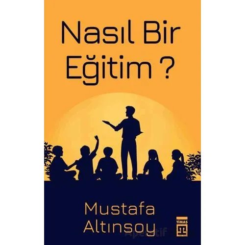 Nasıl Bir Eğitim? - Mustafa Altınsoy - Timaş Yayınları