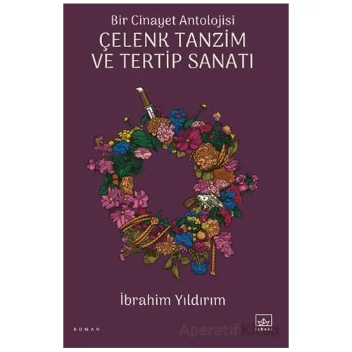 Bir Cinayet Antolojisi - Çelenk Tanzim ve Tertip Sanatı - İbrahim Yıldırım - İthaki Yayınları