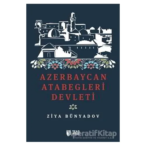 Azerbaycan Atabegleri Devleti - Ziya Bünyadov - Teas Press - Misyon Kitapları