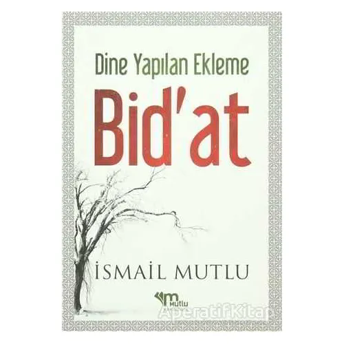 Dine Yapılan Ekleme Bidat - İsmail Mutlu - Mutlu Yayınevi