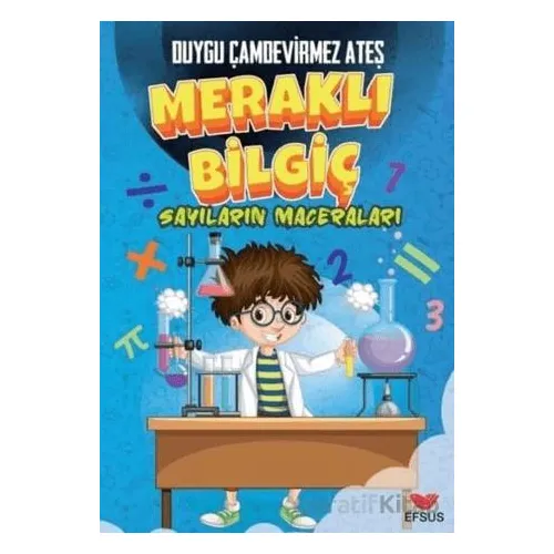 Meraklı Bilgiç Sayıların Maceraları - Duygu Çamdevirmez Ateş - Efsus Yayınları