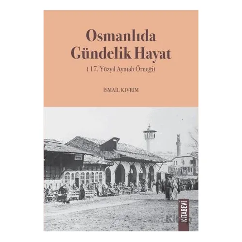 Osmanlıda Gündelik Hayat (17. Yüzyıl Ayntab Örneği) - Kolektif - Kitabevi Yayınları